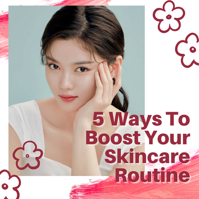 5 Ways To Boost Your Skincare Routine